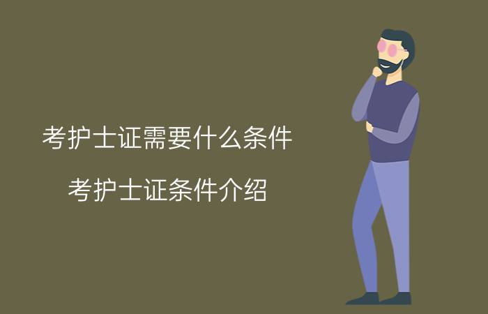 考护士证需要什么条件 考护士证条件介绍